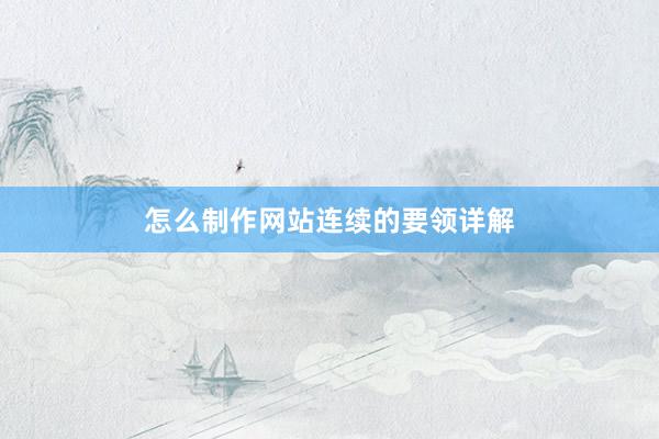 怎么制作网站连续的要领详解