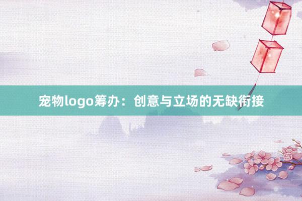 宠物logo筹办：创意与立场的无缺衔接