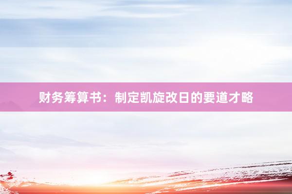 财务筹算书：制定凯旋改日的要道才略